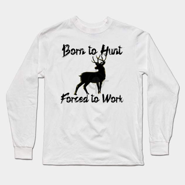 Born to Hunt Forced to Work Long Sleeve T-Shirt by Black Ice Design